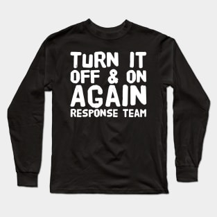 Turn it off and on again response team Long Sleeve T-Shirt